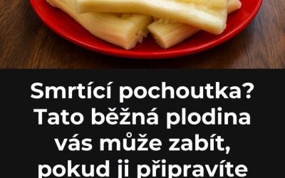 Smrtící pochoutka? Tato běžná plodina vás může zabít, pokud ji připravíte špatně